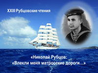 XXIII Рубцовские чтения «Николай Рубцов: «Влекли меня матросские дороги…»